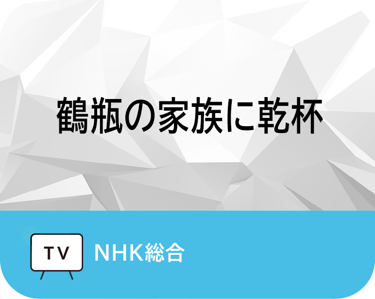 <p>鶴瓶の家族に乾杯</p>
